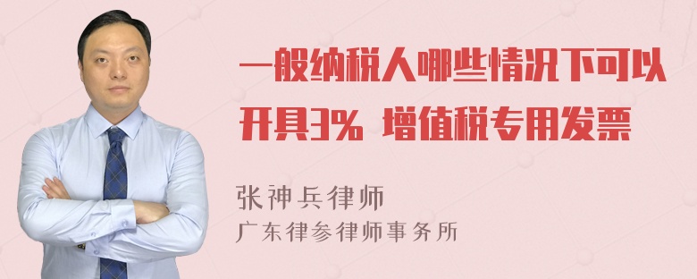 一般纳税人哪些情况下可以开具3% 增值税专用发票