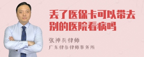 丢了医保卡可以带去别的医院看病吗