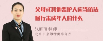 父母或其他监护人应当依法履行未成年人的什么