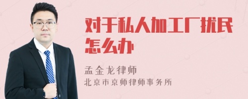 对于私人加工厂扰民怎么办