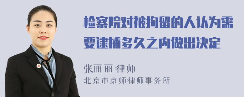 检察院对被拘留的人认为需要逮捕多久之内做出决定