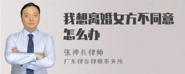 我想离婚女方不同意怎么办