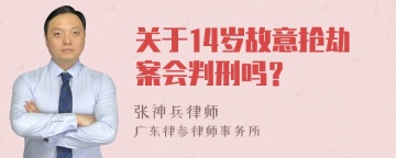 关于14岁故意抢劫案会判刑吗？