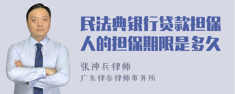 民法典银行贷款担保人的担保期限是多久