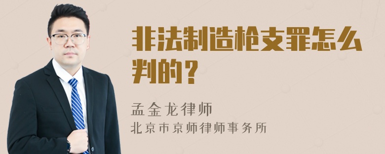 非法制造枪支罪怎么判的？