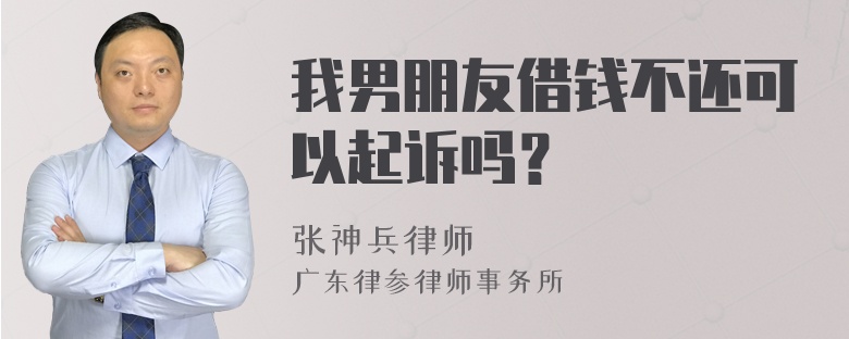 我男朋友借钱不还可以起诉吗？