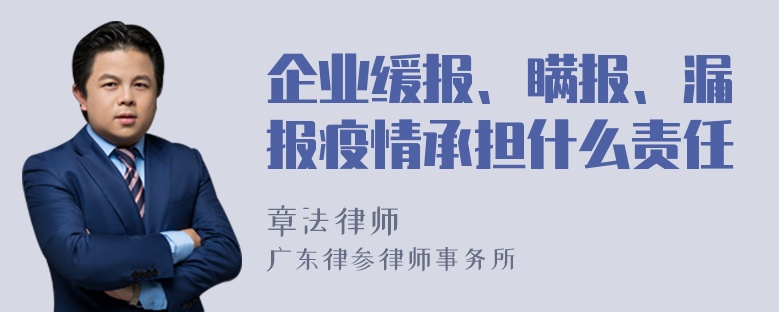 企业缓报、瞒报、漏报疫情承担什么责任