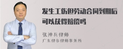 发生工伤但劳动合同到期后可以获得赔偿吗