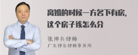 离婚的时候一方名下有房，这个房子该怎么分