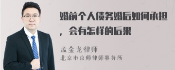 婚前个人债务婚后如何承担，会有怎样的后果