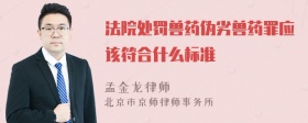 法院处罚兽药伪劣兽药罪应该符合什么标准