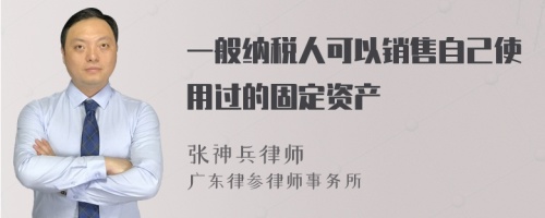 一般纳税人可以销售自己使用过的固定资产