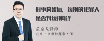 刑事拘留后，缓刑的犯罪人是否判缓刑呢？