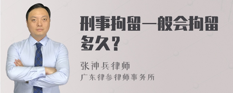 刑事拘留一般会拘留多久？