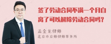 签了劳动合同不满一个月自离了可以解除劳动合同吗？