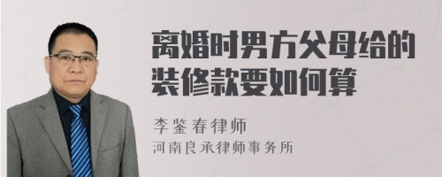 离婚时男方父母给的装修款要如何算