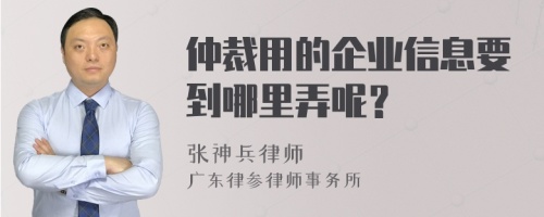 仲裁用的企业信息要到哪里弄呢？