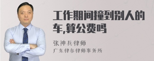 工作期间撞到别人的车,算公费吗