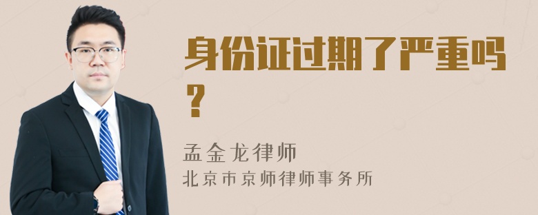 身份证过期了严重吗？