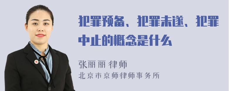 犯罪预备、犯罪未遂、犯罪中止的概念是什么