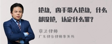 抢劫，凶手带人抢劫，什么都没抢，认定什么罪？