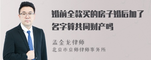 婚前全款买的房子婚后加了名字算共同财产吗