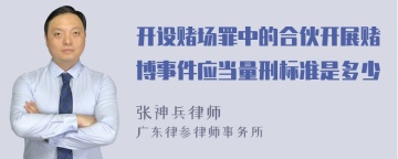 开设赌场罪中的合伙开展赌博事件应当量刑标准是多少