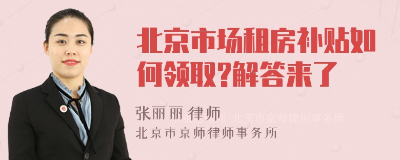 北京市场租房补贴如何领取?解答来了