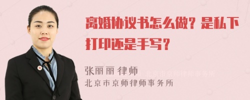 离婚协议书怎么做？是私下打印还是手写？