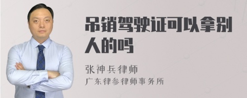 吊销驾驶证可以拿别人的吗