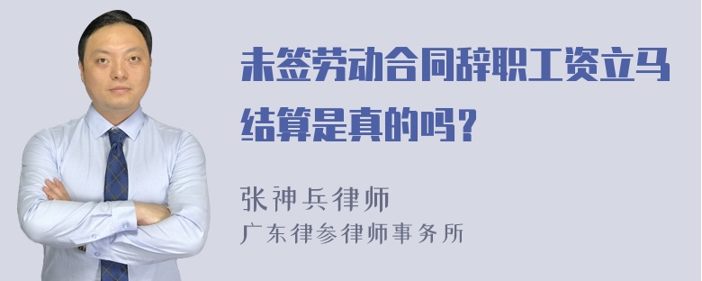 未签劳动合同辞职工资立马结算是真的吗？