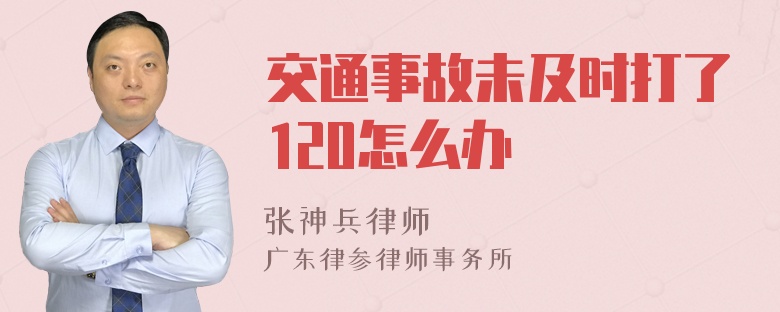 交通事故未及时打了120怎么办