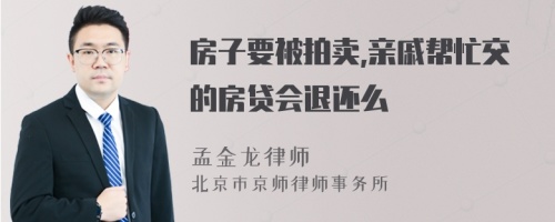 房子要被拍卖,亲戚帮忙交的房贷会退还么