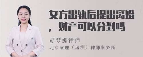 女方出轨后提出离婚，财产可以分到吗