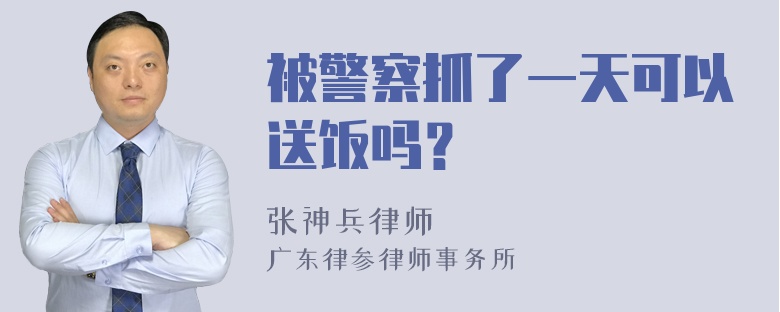 被警察抓了一天可以送饭吗？