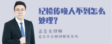 纪检传唤人不到怎么处理？