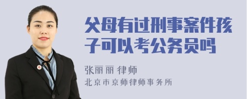 父母有过刑事案件孩子可以考公务员吗