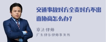 交通事故对方全责对方不出面协商怎么办？