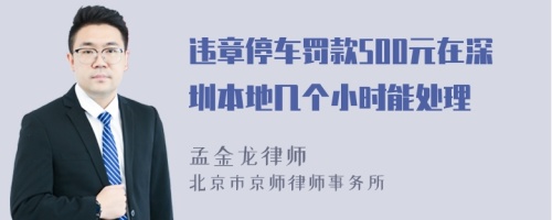 违章停车罚款500元在深圳本地几个小时能处理