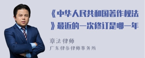 《中华人民共和国著作权法》最近的一次修订是哪一年