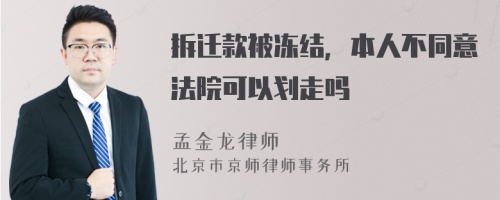 拆迁款被冻结，本人不同意法院可以划走吗