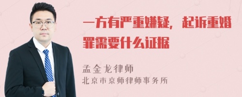 一方有严重嫌疑，起诉重婚罪需要什么证据