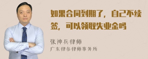 如果合同到期了，自己不续签，可以领取失业金吗