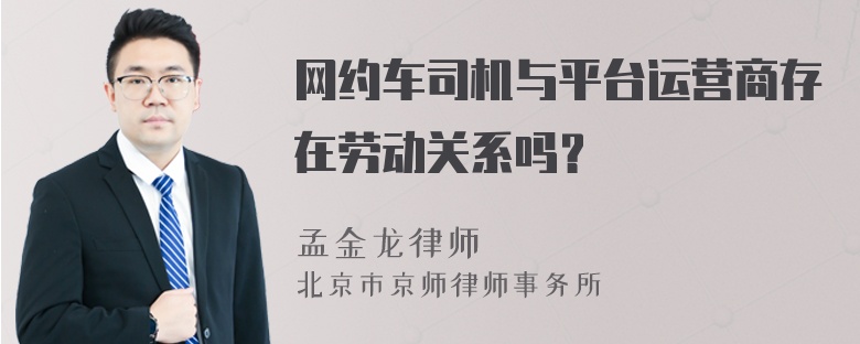 网约车司机与平台运营商存在劳动关系吗？