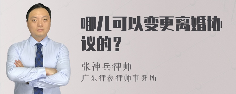 哪儿可以变更离婚协议的？