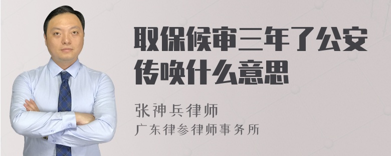 取保候审三年了公安传唤什么意思