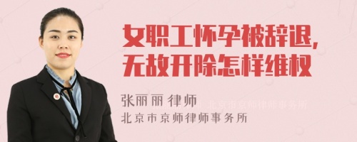 女职工怀孕被辞退,无故开除怎样维权