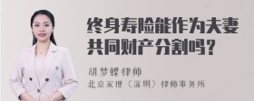 终身寿险能作为夫妻共同财产分割吗？