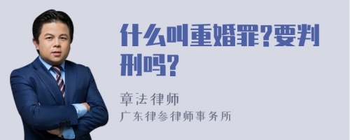 什么叫重婚罪?要判刑吗?