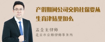 产假期间公司交的社保要从生育津贴里扣么